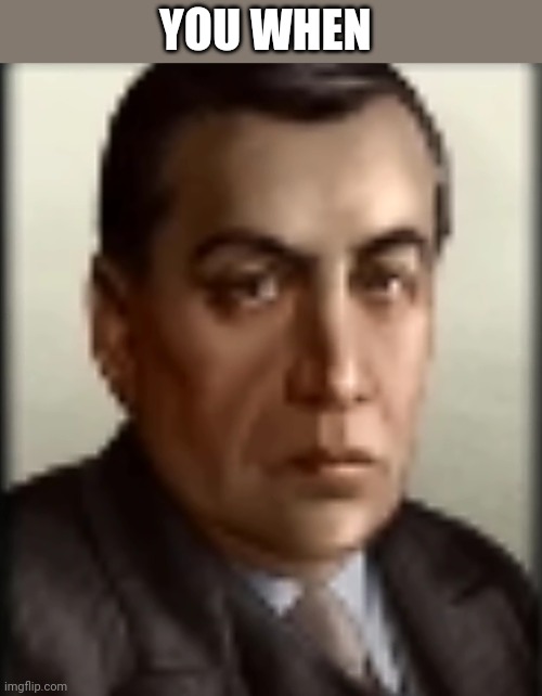 YOU WHEN | made w/ Imgflip meme maker