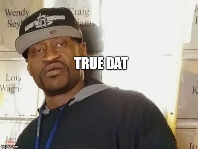 TRUE DAT | made w/ Imgflip meme maker