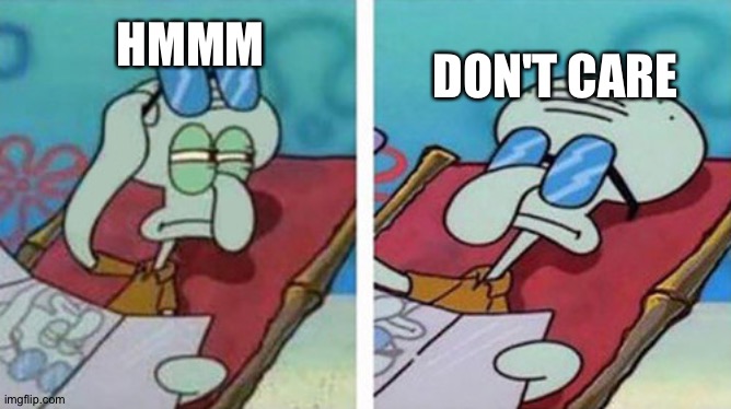 Squidward Don't Care | HMMM DON'T CARE | image tagged in squidward don't care | made w/ Imgflip meme maker