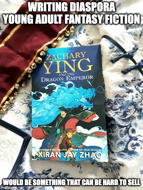 Zachary Ying and the Dragon Emperor | WRITING DIASPORA YOUNG ADULT FANTASY FICTION; WOULD BE SOMETHING THAT CAN BE HARD TO SELL | image tagged in novel,memes | made w/ Imgflip meme maker