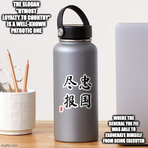 Utmost Loyalty to Country | THE SLOGAN "UTMOST LOYALTY TO COUNTRY" IS A WELL-KNOWN PATROTIC ONE; WHERE THE GENERAL YUE FEI WAS ABLE TO EXONERATE HIMSELF FROM BEING EXECUTED | image tagged in slogan,memes | made w/ Imgflip meme maker