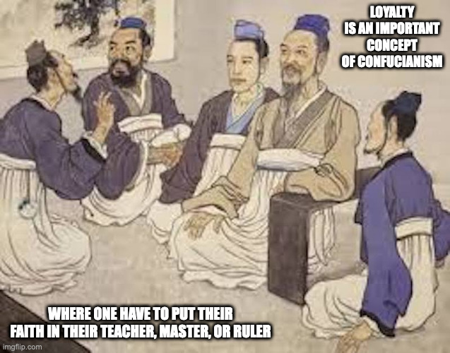 Loyalty | LOYALTY IS AN IMPORTANT CONCEPT OF CONFUCIANISM; WHERE ONE HAVE TO PUT THEIR FAITH IN THEIR TEACHER, MASTER, OR RULER | image tagged in confucianism,memes,loyalty | made w/ Imgflip meme maker