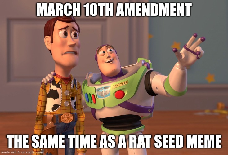 im confused | MARCH 10TH AMENDMENT; THE SAME TIME AS A RAT SEED MEME | image tagged in memes,x x everywhere,ai meme | made w/ Imgflip meme maker