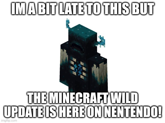 1.19s here | IM A BIT LATE TO THIS BUT; THE MINECRAFT WILD UPDATE IS HERE ON NENTENDO! | image tagged in blank white template | made w/ Imgflip meme maker