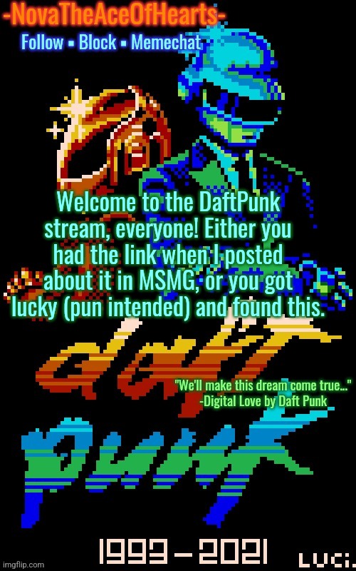 Yes, I had to make that pun. I'm sorry. | Welcome to the DaftPunk stream, everyone! Either you had the link when I posted about it in MSMG, or you got lucky (pun intended) and found this. | image tagged in nova's daft punk temp | made w/ Imgflip meme maker