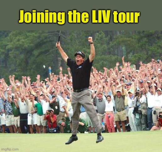 Golf celebration | Joining the LIV tour | image tagged in golf celebration | made w/ Imgflip meme maker