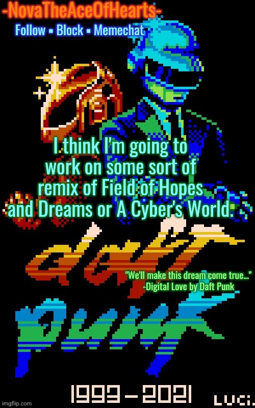 Or even Welcome to the City, idk | I think I'm going to work on some sort of remix of Field of Hopes and Dreams or A Cyber's World. | image tagged in nova's daft punk temp | made w/ Imgflip meme maker