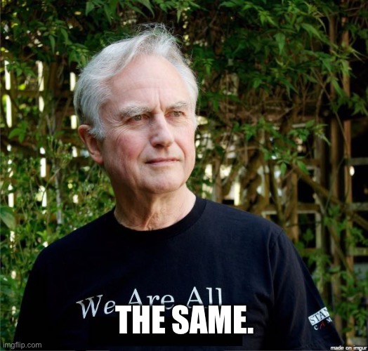 We Are All | THE SAME. | image tagged in we are all | made w/ Imgflip meme maker