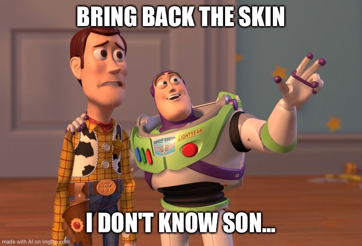 the generator made this | BRING BACK THE SKIN; I DON'T KNOW SON... | image tagged in memes,x x everywhere | made w/ Imgflip meme maker