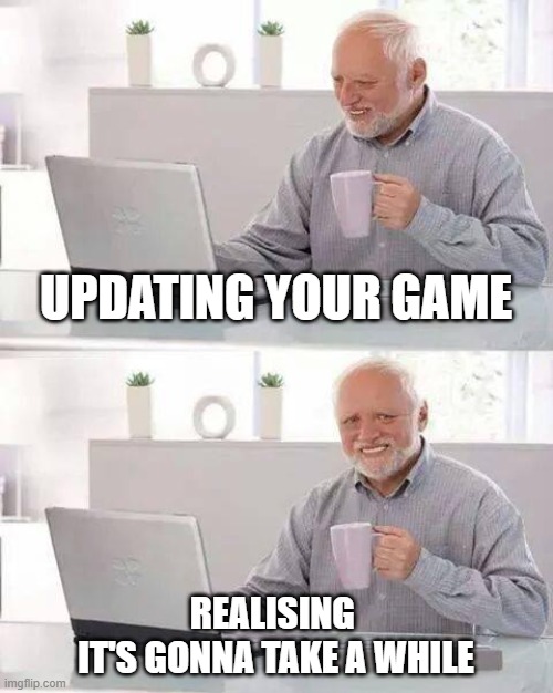 Hide the Pain Harold | UPDATING YOUR GAME; REALISING 
IT'S GONNA TAKE A WHILE | image tagged in memes,hide the pain harold | made w/ Imgflip meme maker