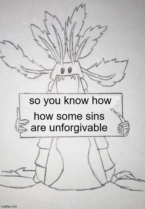 z | so you know how; how some sins are unforgivable | image tagged in copepod holding a sign | made w/ Imgflip meme maker