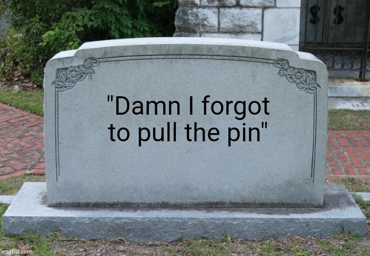 Gravestone | "Damn I forgot to pull the pin" | image tagged in gravestone | made w/ Imgflip meme maker
