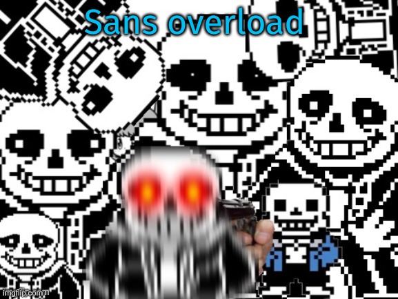 Sans noises intensify | Sans overload | image tagged in sans cursed image | made w/ Imgflip meme maker