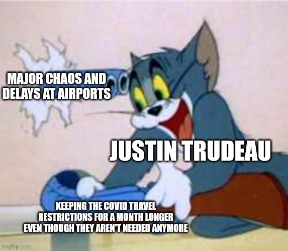 I hope Justin Trudeau has learned that the covid restrictions aren't needed anymore |  MAJOR CHAOS AND DELAYS AT AIRPORTS; JUSTIN TRUDEAU; KEEPING THE COVID TRAVEL RESTRICTIONS FOR A MONTH LONGER EVEN THOUGH THEY AREN'T NEEDED ANYMORE | image tagged in tom the cat shooting himself,canada,justin trudeau,stupid liberals,chaos | made w/ Imgflip meme maker