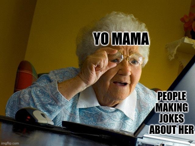 Grandma Finds The Internet Meme | YO MAMA; PEOPLE MAKING JOKES ABOUT HER | image tagged in memes,grandma finds the internet | made w/ Imgflip meme maker