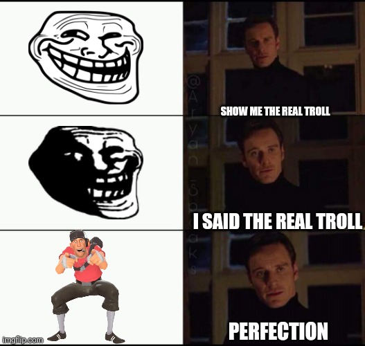 show me the real | SHOW ME THE REAL TROLL; I SAID THE REAL TROLL; PERFECTION | image tagged in show me the real | made w/ Imgflip meme maker