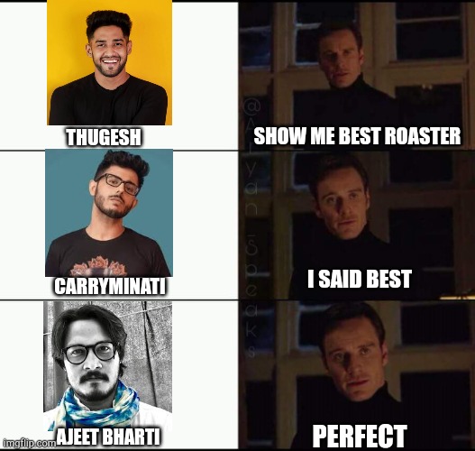 Best roaster in india | SHOW ME BEST ROASTER; THUGESH; I SAID BEST; CARRYMINATI; PERFECT; AJEET BHARTI | image tagged in show me the real | made w/ Imgflip meme maker