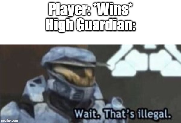Neo Cosmos spoilers (obviously) | Player: *Wins*
High Guardian: | image tagged in wait that's illegal,adofai | made w/ Imgflip meme maker
