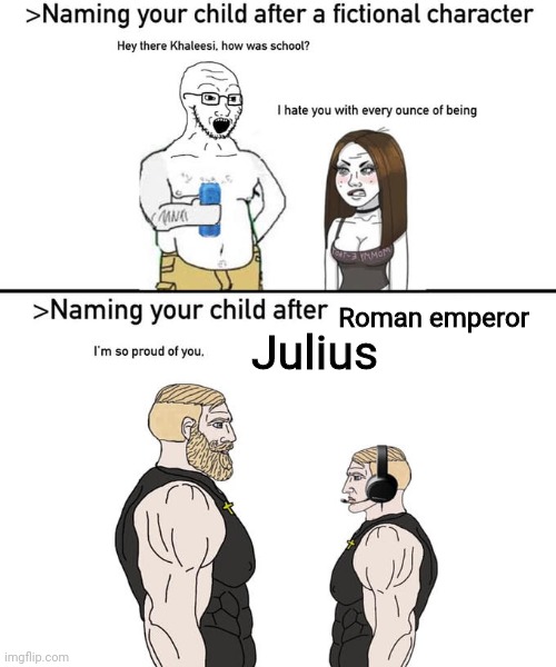 Naming your child after | Roman emperor; Julius | image tagged in naming your child after | made w/ Imgflip meme maker