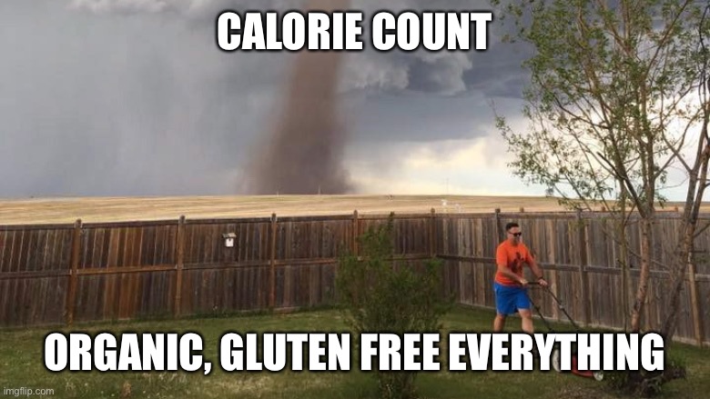 Tornado Lawn Mower | CALORIE COUNT; ORGANIC, GLUTEN FREE EVERYTHING | image tagged in tornado lawn mower | made w/ Imgflip meme maker