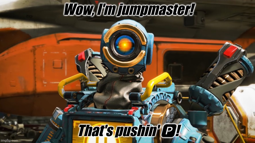 pathfinder | Wow, I'm jumpmaster! That's pushin' 🅿! | image tagged in pathfinder | made w/ Imgflip meme maker