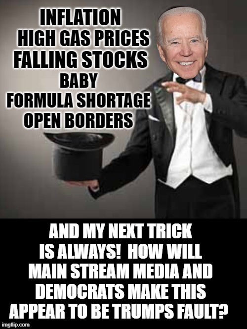 Magic Joe, how stupid do you have to be to believe any of his tricks?? | OPEN BORDERS; AND MY NEXT TRICK IS ALWAYS!  HOW WILL MAIN STREAM MEDIA AND DEMOCRATS MAKE THIS APPEAR TO BE TRUMPS FAULT? | image tagged in i like your funny words magic man,magical,magician,my little pony friendship is magic,smilin biden | made w/ Imgflip meme maker