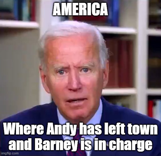 Barney Biden | AMERICA; Where Andy has left town
and Barney is in charge | image tagged in slow joe biden dementia face | made w/ Imgflip meme maker