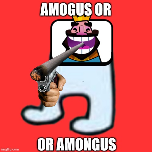 AMOGUS | AMOGUS OR; OR AMONGUS | image tagged in amogus | made w/ Imgflip meme maker