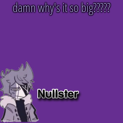 . | damn why's it so big????? | made w/ Imgflip meme maker