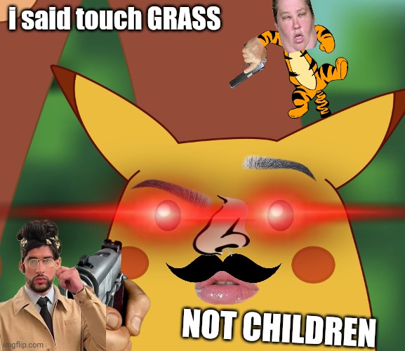 i said touch GRASS; NOT CHILDREN | made w/ Imgflip meme maker