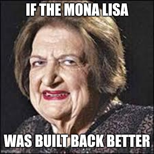 Moist | IF THE MONA LISA; WAS BUILT BACK BETTER | image tagged in moist | made w/ Imgflip meme maker