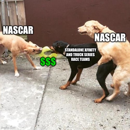 NASCAR pay to play | NASCAR; NASCAR; STANDALONE XFINITY
AND TRUCK SERIES
RACE TEAMS; $$$ | image tagged in memes,nascar,ripoff,money,xfinity,trucks | made w/ Imgflip meme maker