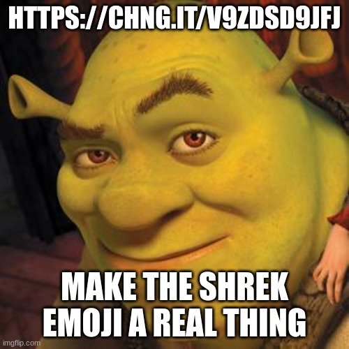 https://chng.it/V9zdSd9jFj | HTTPS://CHNG.IT/V9ZDSD9JFJ; MAKE THE SHREK EMOJI A REAL THING | image tagged in shrek sexy face | made w/ Imgflip meme maker