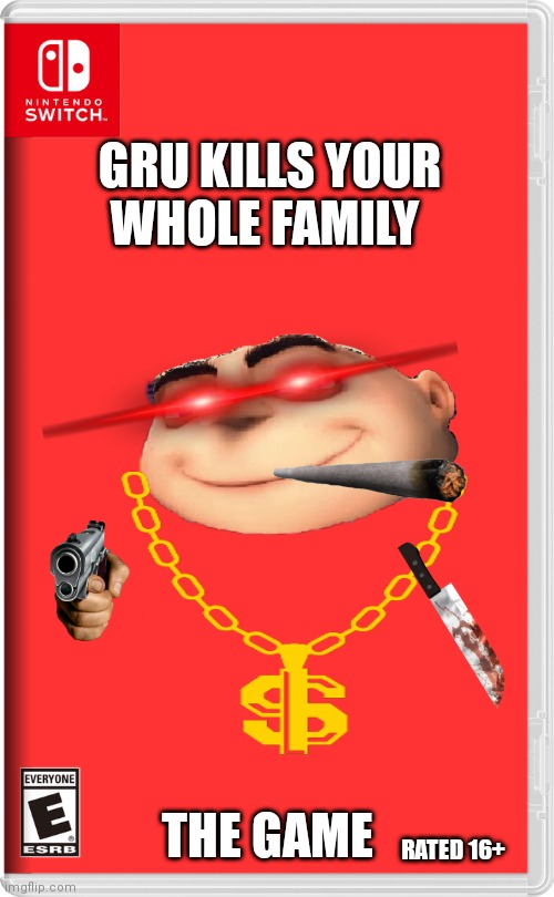 Nintendo Switch | GRU KILLS YOUR WHOLE FAMILY; THE GAME; RATED 16+ | image tagged in nintendo switch | made w/ Imgflip meme maker