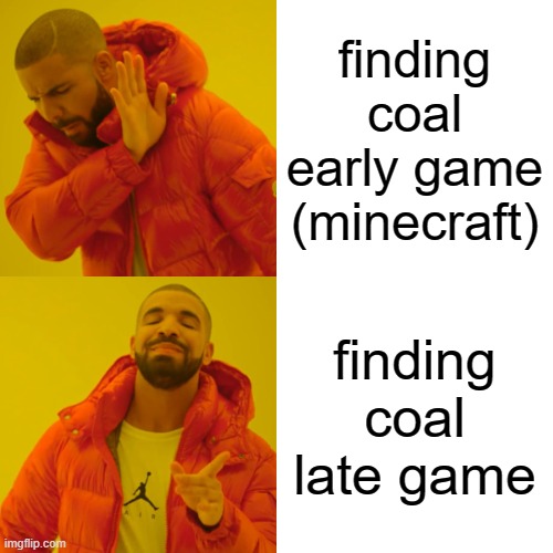 Drake Hotline Bling Meme | finding coal early game (minecraft); finding coal late game | image tagged in memes,drake hotline bling | made w/ Imgflip meme maker