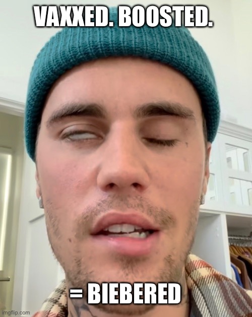 Vaxxed and Biebered | VAXXED. BOOSTED. = BIEBERED | image tagged in justin bieber,bieber,covid-19,pfizer,vaccines,anti-vaxx | made w/ Imgflip meme maker