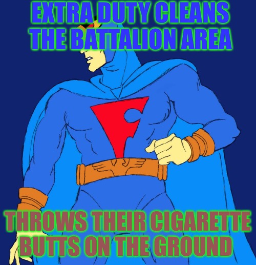Blue Falcon | EXTRA DUTY CLEANS THE BATTALION AREA; THROWS THEIR CIGARETTE BUTTS ON THE GROUND | image tagged in blue falcon,army,cigarettes,military,us military,marines | made w/ Imgflip meme maker