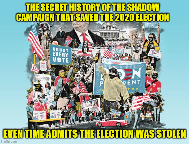 It's ok... it was only Shadowy... | THE SECRET HISTORY OF THE SHADOW CAMPAIGN THAT SAVED THE 2020 ELECTION; EVEN TIME ADMITS THE ELECTION WAS STOLEN | image tagged in mainstream media,confession | made w/ Imgflip meme maker