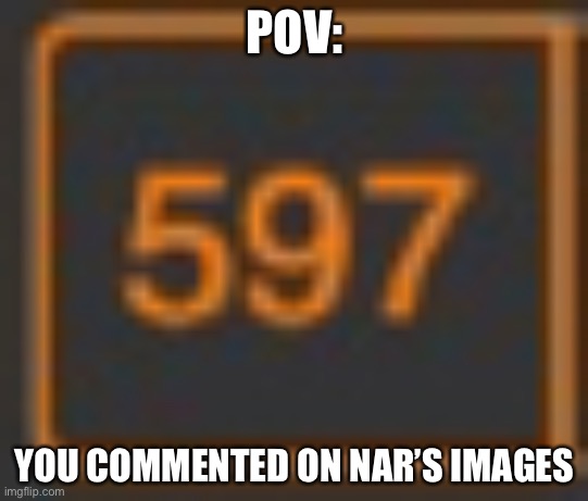 POV:; YOU COMMENTED ON NAR’S IMAGES | made w/ Imgflip meme maker