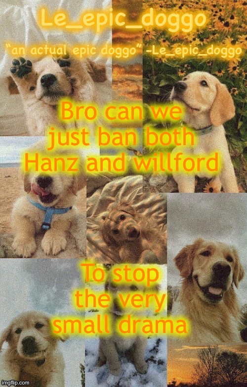 Doggo temp by doggo. Wait what that’s confusing | Bro can we just ban both Hanz and willford; To stop the very small drama | image tagged in doggo temp by doggo wait what that s confusing | made w/ Imgflip meme maker