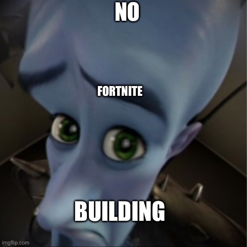 Megamind peeking | NO; FORTNITE; BUILDING | image tagged in megamind peeking | made w/ Imgflip meme maker