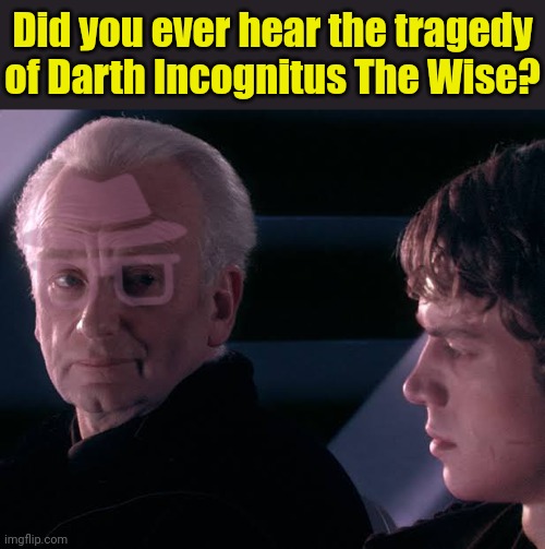 Did you ever hear the tragedy of Darth Incognitus The Wise? | image tagged in did you hear the tragedy of darth plagueis the wise,terms of use,ban hammer,incognitus the wise,i diagnose you with dead | made w/ Imgflip meme maker