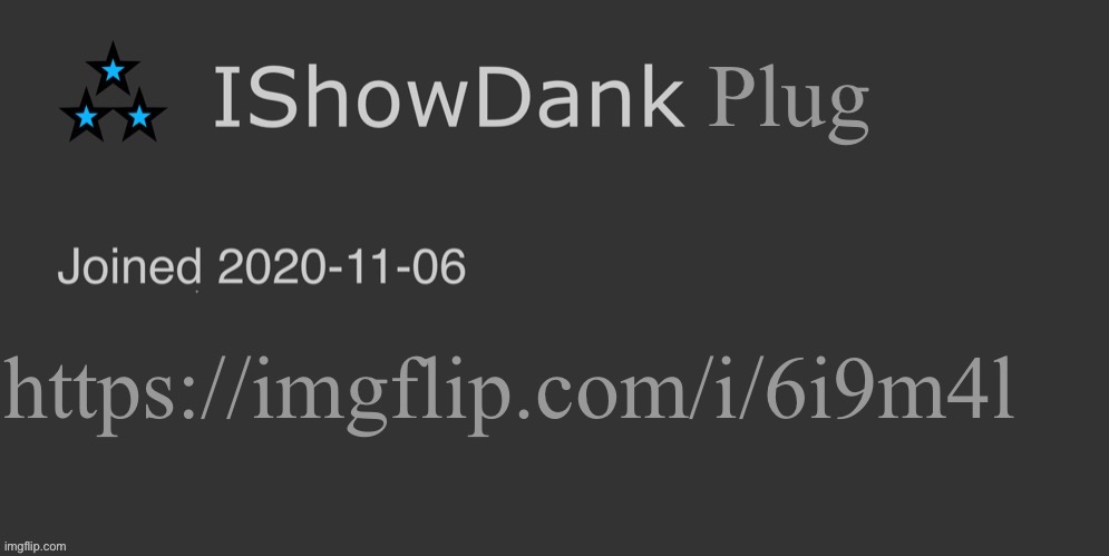 IShowDank minimalist dark mode template | Plug; https://imgflip.com/i/6i9m4l | image tagged in ishowdank minimalist dark mode template | made w/ Imgflip meme maker