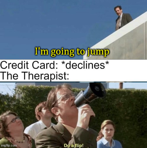 Im going to jump, do a flip | I'm going to jump | image tagged in im going to jump do a flip,dark humor | made w/ Imgflip meme maker