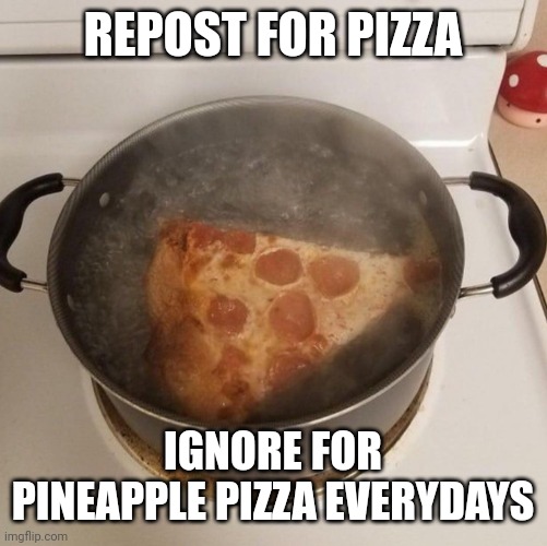 title here | REPOST FOR PIZZA; IGNORE FOR PINEAPPLE PIZZA EVERYDAYS | image tagged in cursed_pizza | made w/ Imgflip meme maker