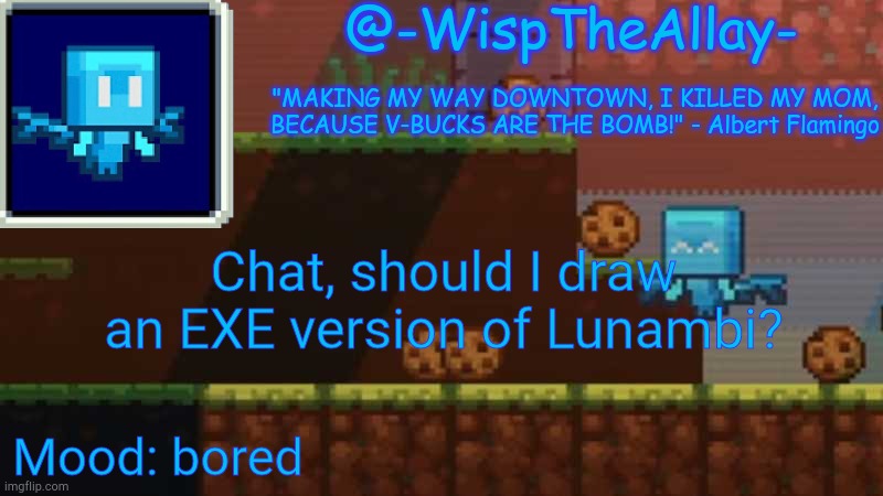 Luna's -WispTheAllay- temp | Chat, should I draw an EXE version of Lunambi? Mood: bored | image tagged in luna's -wisptheallay- temp | made w/ Imgflip meme maker