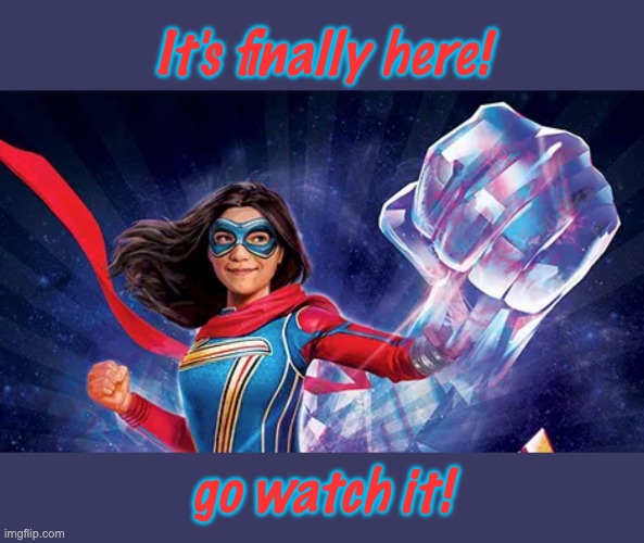 Ms Marvel TV show! *SQUEEING* | It's finally here! go watch it! | image tagged in ms marvel cosmic punch | made w/ Imgflip meme maker