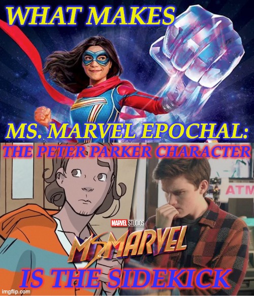 It's a new world, folks! Right here in Jersey City | WHAT MAKES; MS. MARVEL EPOCHAL:; THE PETER PARKER CHARACTER; IS THE SIDEKICK | image tagged in ms marvel cosmic punch,marvel,mcu,tv show,heroes | made w/ Imgflip meme maker