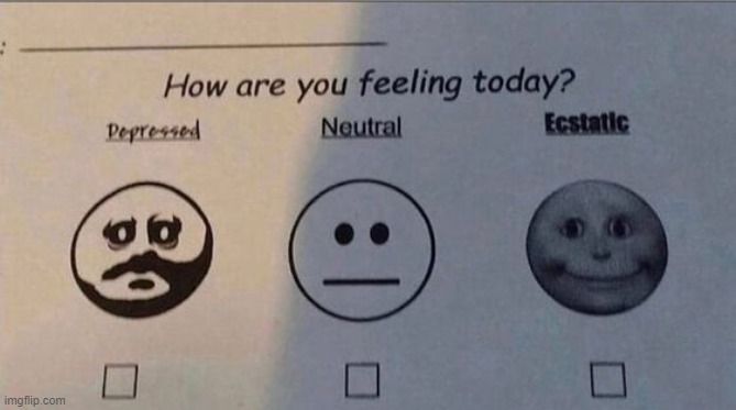 IDK BOUT YALL BUT I'M FEELING VerRY EXCASTSTCIC | image tagged in how are you feeling today | made w/ Imgflip meme maker