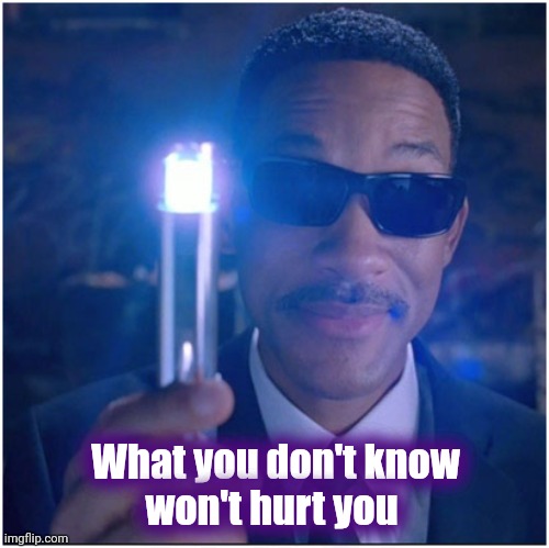 men in black | What you don't know
won't hurt you | image tagged in men in black | made w/ Imgflip meme maker